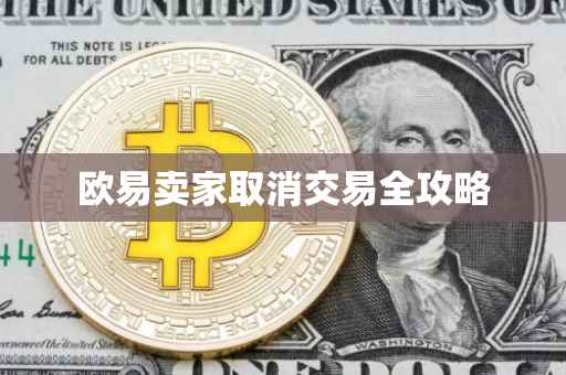 欧易卖家取消交易全攻略