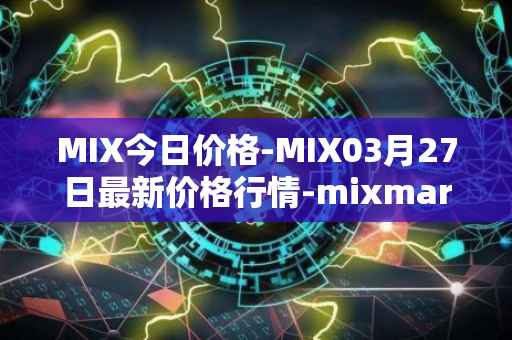 MIX今日价格-MIX03月27日最新价格行情-mixmarvel最新走势消息