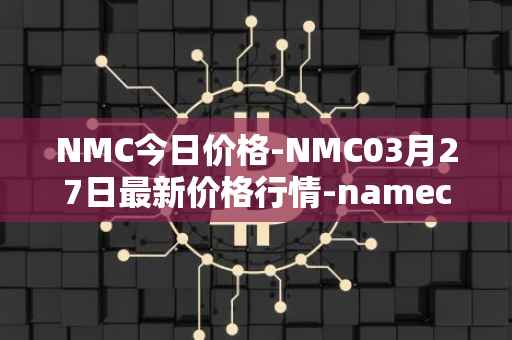 NMC今日价格-NMC03月27日最新价格行情-namecoin最新走势消息