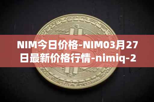 NIM今日价格-NIM03月27日最新价格行情-nimiq-2最新走势消息