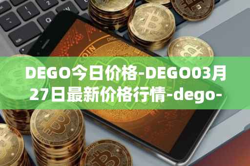 DEGO今日价格-DEGO03月27日最新价格行情-dego-finance最新走势消息