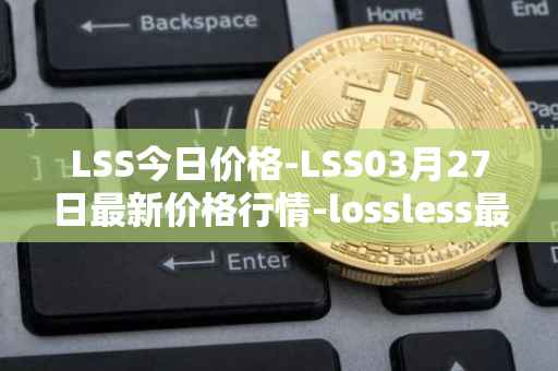 LSS今日价格-LSS03月27日最新价格行情-lossless最新走势消息