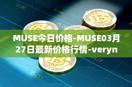 MUSE今日价格-MUSE03月27日最新价格行情-verynifty最新走势消息