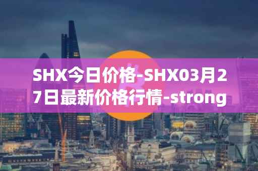 SHX今日价格-SHX03月27日最新价格行情-stronghold-token最新走势消息