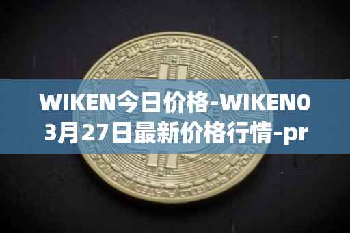 WIKEN今日价格-WIKEN03月27日最新价格行情-projectwith最新走势消息