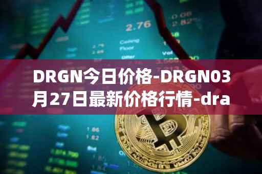 DRGN今日价格-DRGN03月27日最新价格行情-dragonchain最新走势消息