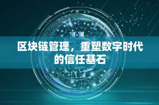 区块链管理，重塑数字时代的信任基石