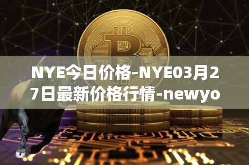 NYE今日价格-NYE03月27日最新价格行情-newyork-exchange最新走势消息
