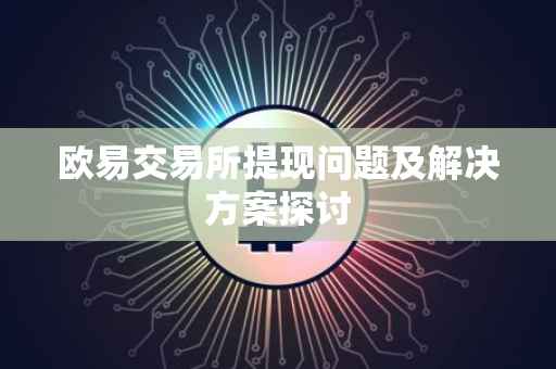 欧易交易所提现问题及解决方案探讨