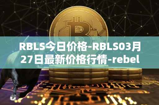 RBLS今日价格-RBLS03月27日最新价格行情-rebelbots最新走势消息