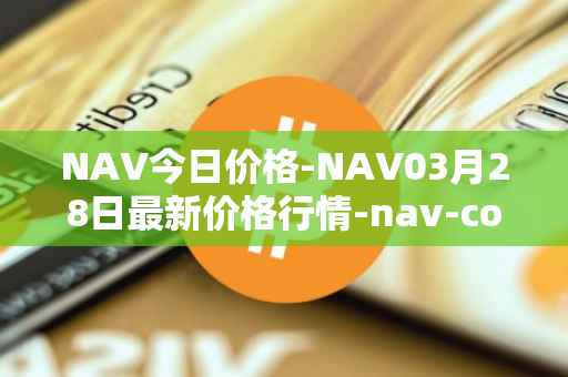 NAV今日价格-NAV03月28日最新价格行情-nav-coin最新走势消息