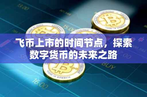 飞币上市的时间节点，探索数字货币的未来之路