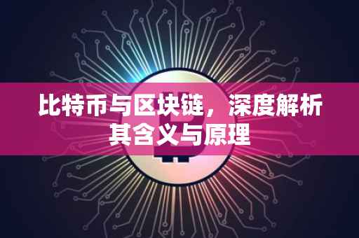 比特币与区块链，深度解析其含义与原理