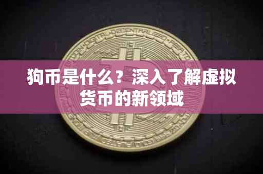 狗币是什么？深入了解虚拟货币的新领域