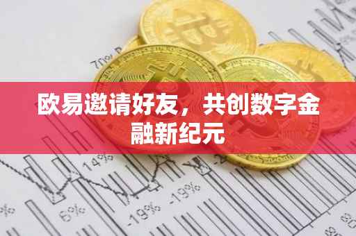 欧易邀请好友，共创数字金融新纪元