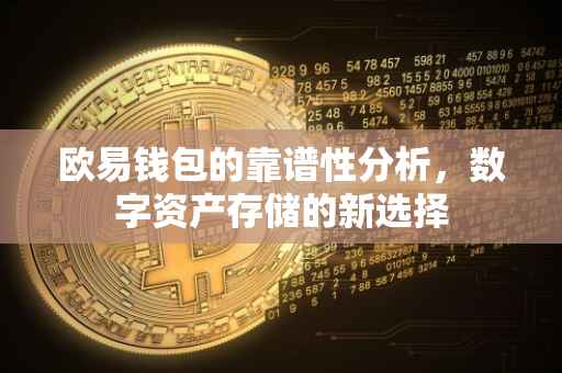 欧易钱包的靠谱性分析，数字资产存储的新选择