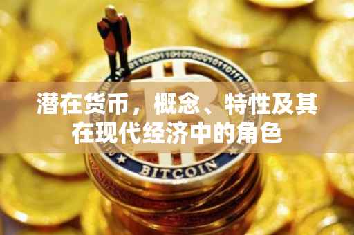 潜在货币，概念、特性及其在现代经济中的角色