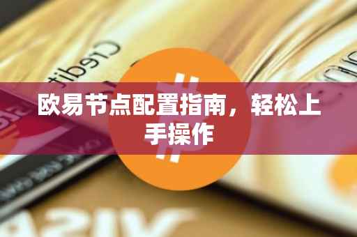 欧易节点配置指南，轻松上手操作