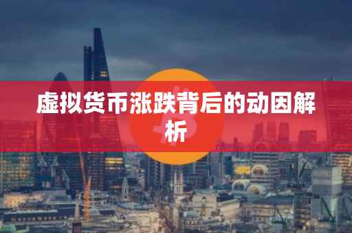 虚拟货币涨跌背后的动因解析