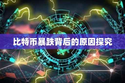 比特币暴跌背后的原因探究