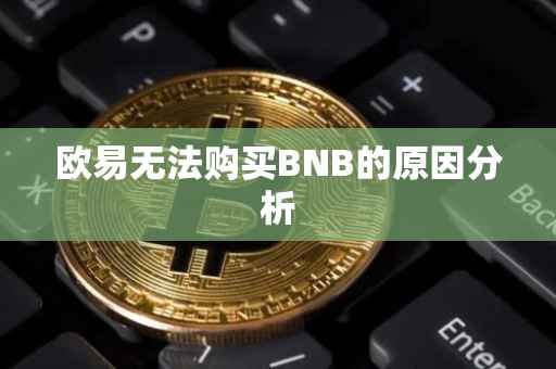 欧易无法购买BNB的原因分析