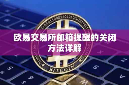 欧易交易所邮箱提醒的关闭方法详解