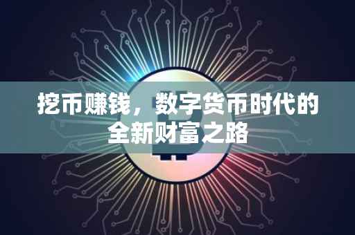 挖币赚钱，数字货币时代的全新财富之路