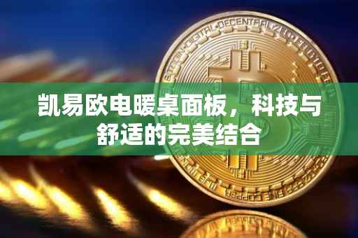 凯易欧电暖桌面板，科技与舒适的完美结合