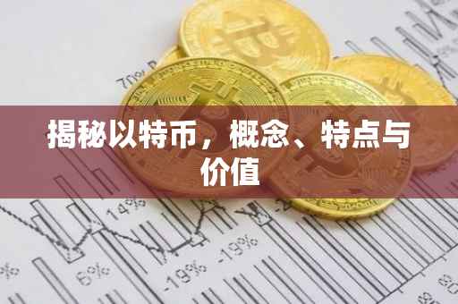揭秘以特币，概念、特点与价值