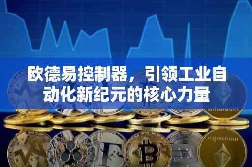 欧德易控制器，引领工业自动化新纪元的核心力量
