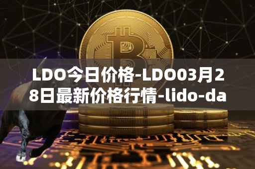 LDO今日价格-LDO03月28日最新价格行情-lido-dao最新走势消息