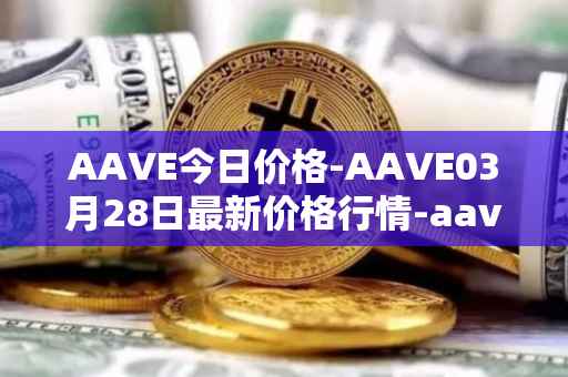 AAVE今日价格-AAVE03月28日最新价格行情-aavenew最新走势消息