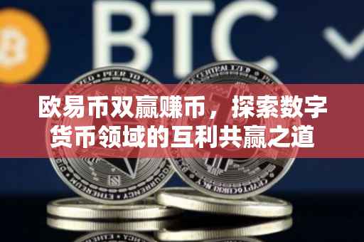 欧易币双赢赚币，探索数字货币领域的互利共赢之道