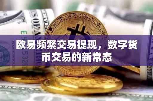 欧易频繁交易提现，数字货币交易的新常态