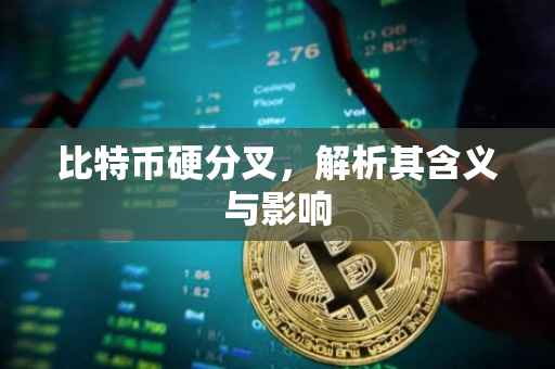 比特币硬分叉，解析其含义与影响