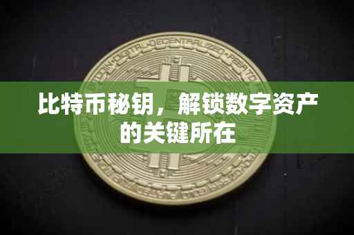 比特币秘钥，解锁数字资产的关键所在