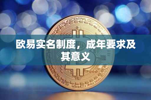 欧易实名制度，成年要求及其意义