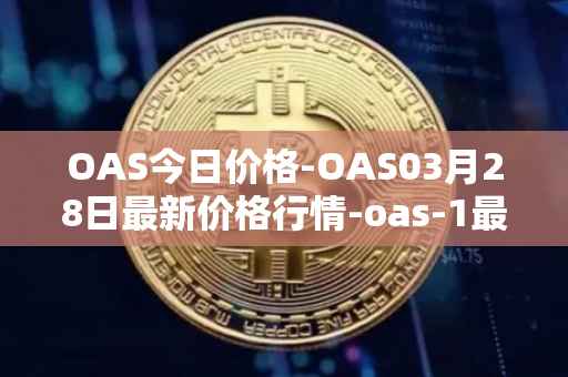 OAS今日价格-OAS03月28日最新价格行情-oas-1最新走势消息