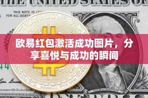 欧易红包激活成功图片，分享喜悦与成功的瞬间