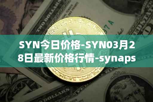SYN今日价格-SYN03月28日最新价格行情-synapse最新走势消息