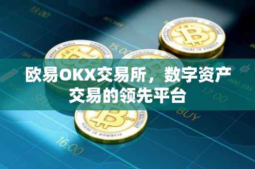 欧易OKX交易所，数字资产交易的领先平台