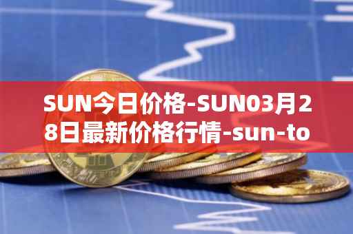 SUN今日价格-SUN03月28日最新价格行情-sun-token-new最新走势消息