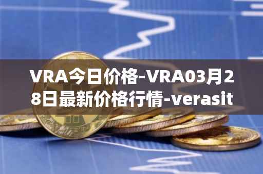 VRA今日价格-VRA03月28日最新价格行情-verasity最新走势消息