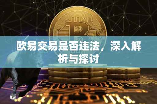 欧易交易是否违法，深入解析与探讨