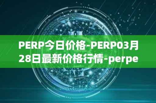 PERP今日价格-PERP03月28日最新价格行情-perpetual-protocol最新走势消息