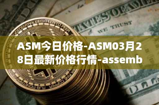 ASM今日价格-ASM03月28日最新价格行情-assemble-protocol最新走势消息