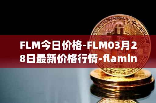 FLM今日价格-FLM03月28日最新价格行情-flamingo-finance最新走势消息