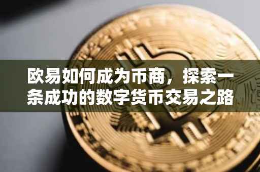 欧易如何成为币商，探索一条成功的数字货币交易之路