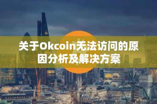 关于Okcoin无法访问的原因分析及解决方案