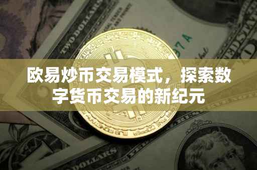欧易炒币交易模式，探索数字货币交易的新纪元